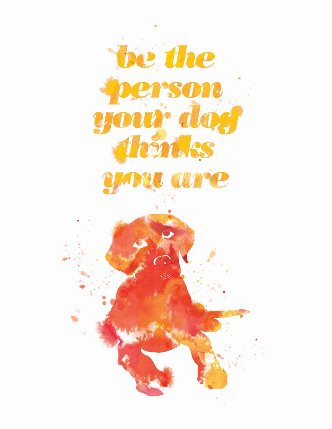 Be the person your Dog thinks you are, A4, digital, print, art, poster, him, illustration, water color, ink, hand made