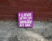 I Love The Way You Smile At Me 12x12 Wood Sign