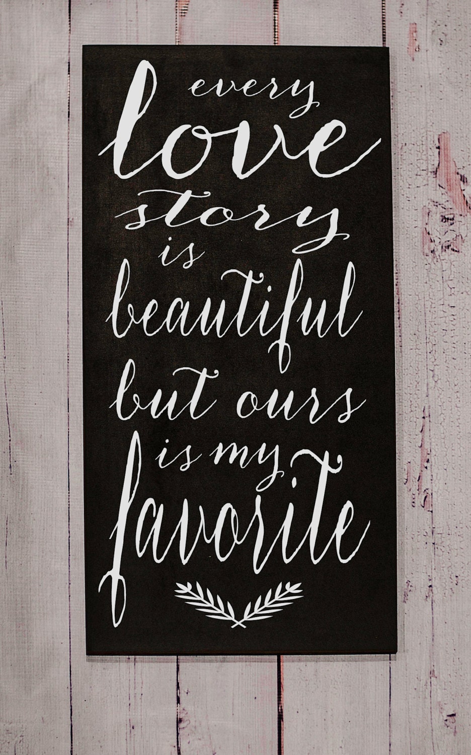 Every Love Story Is Beautiful But Ours Is My Favorite - Typography Word Art Sign - Your Choice of Color