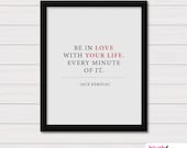 Be in love with your life. every minute of it. - Jack Kerouac - 8x10 Art Print