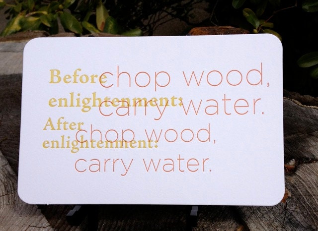 Chop Wood Carry Water :  Letterpress Quotes by Full Circle Press