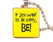 If you want to be happy , be scrabble tile pendant  , inspirational quote pendant  with ball chain necklace included