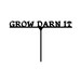 Grow Darn It Metal Garden Stake (A6)