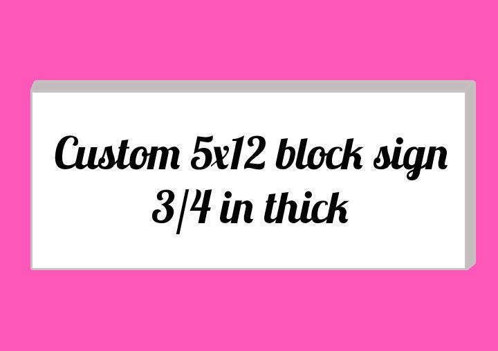 Custom standing block sign. size 5x12 3/4 in thick.