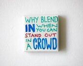 Hand Painted Tiles . Magnets - Why Blend In When You Can Stand Out In A Crowd . S344