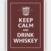 Keep Calm and DRINK WHISKEY Print 5x7 (Espresso featured--56 colors to choose from)