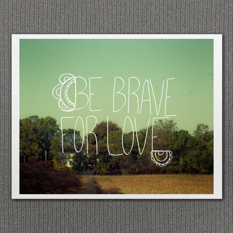 Be Brave for Love 8x10 / Typographic Print, Landscape Photo, Cozy Boho Decor, Woodland, Nature Photo, Green and Neutral Decor, Inspirational