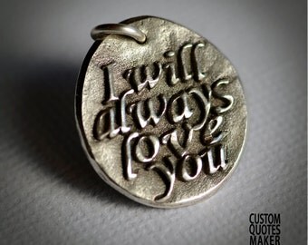 I will always love you.. (117) Inspirational Custom Quotes on Solid Pure Silver Pendant, Personalized Necklace, Cell Phone Charm