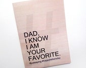 Happy Father's Day Card - Dad, I know I am your favorite - Just Saying - Happy Father's Day - 5x7 Greeting Card