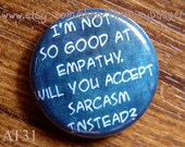 Pin or Magnet - AT31 - I'm not so Good at Empathy, Will you Accept Sarcasm Instead - 1" Pinback Button Badge or Fridge Magnet