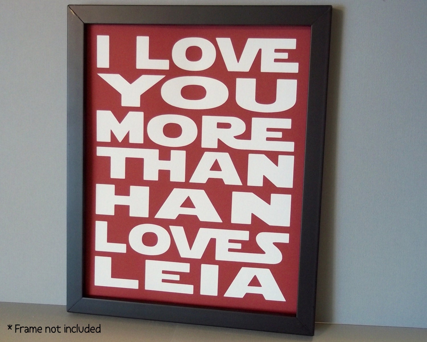 I love you more than Han loves Leia - 8x10" Red Poster with white lettering - Star Wars Inspired