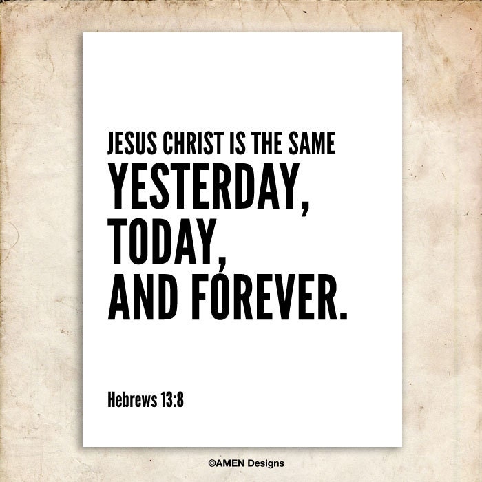 Hebrews 13:8. Jesus Christ. Yesterday.Today.Forever. Printable DIY Christian Poster. Scripture.Bible Verse.