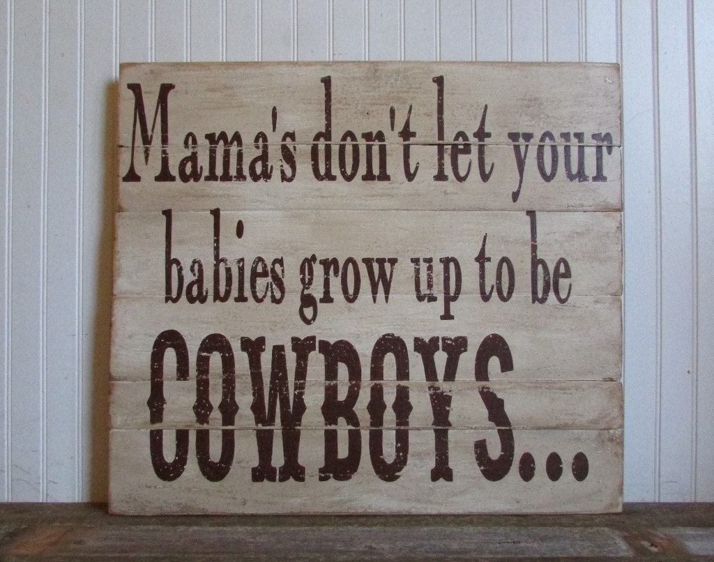 Mama's Don't Let Your Babies Grow Up To Be COWBOYS...  Large Handpainted Wooden Rustic Wall Art Sign