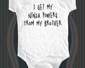 I get my ninja powers from my brother - funny saying printed on Infant Baby Onesie, Infant Tee, Toddler, Youth T-Shirts