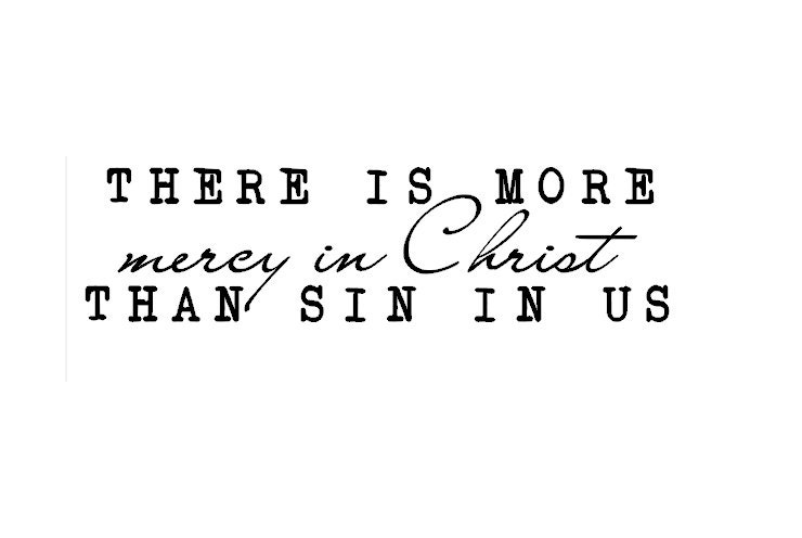 There is more mercy in Christ than sin in us  - Vinyl Wall Art