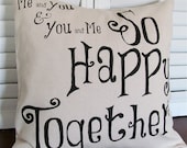 Me and You and You and Me - So Happy Together 18 x 18  Pillow Cover