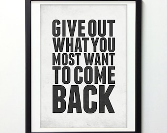Inspirational quote poster - Give out what you most want to come back - typography design prints A3