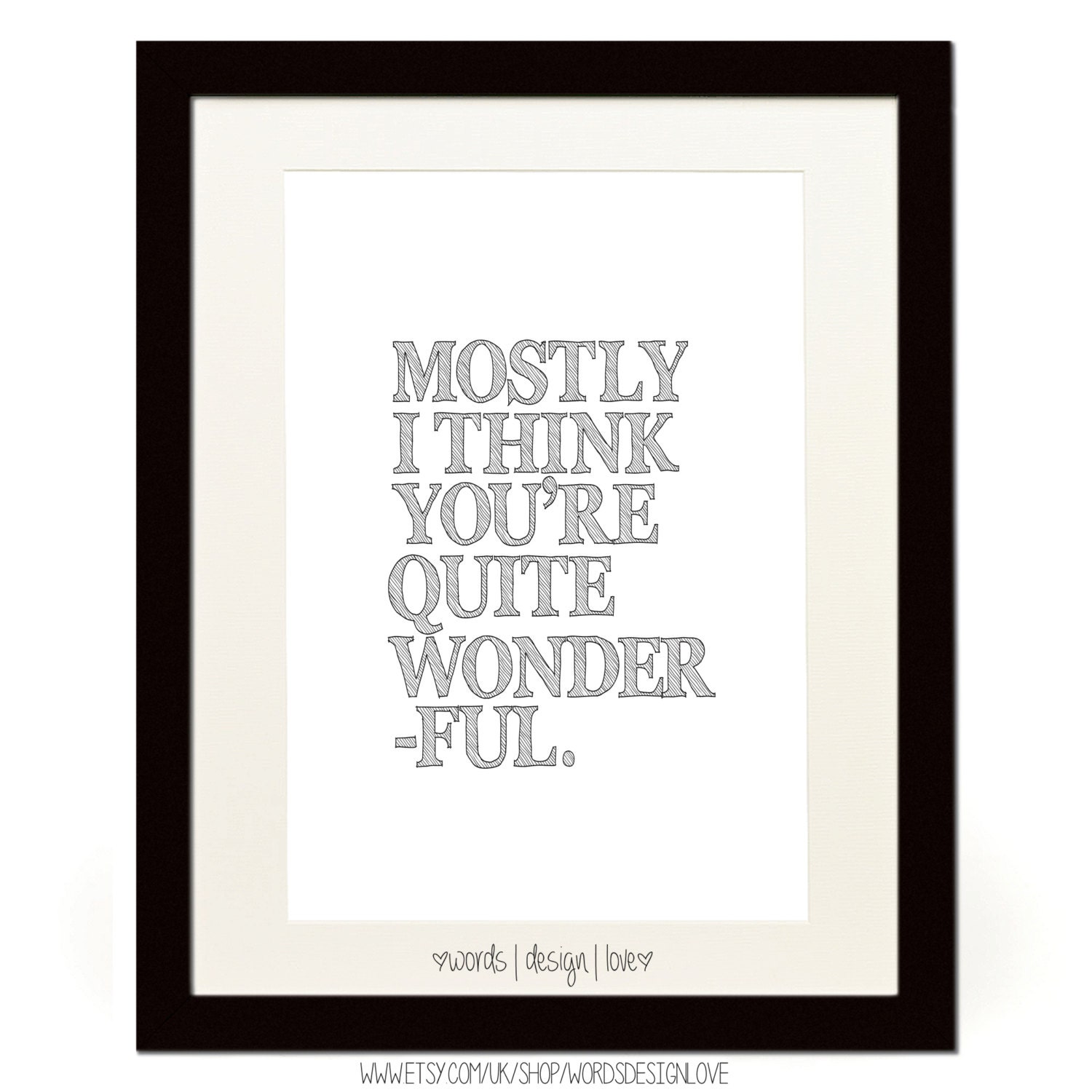 Mostly I Think You're Quite Wonderful - Black & White - Typography Poster - A4 print Thank you Print / Gift