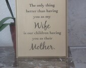 The only thing better than having you as my Wife is our children having you as their Mother. Solid Wood Plaque sign picture