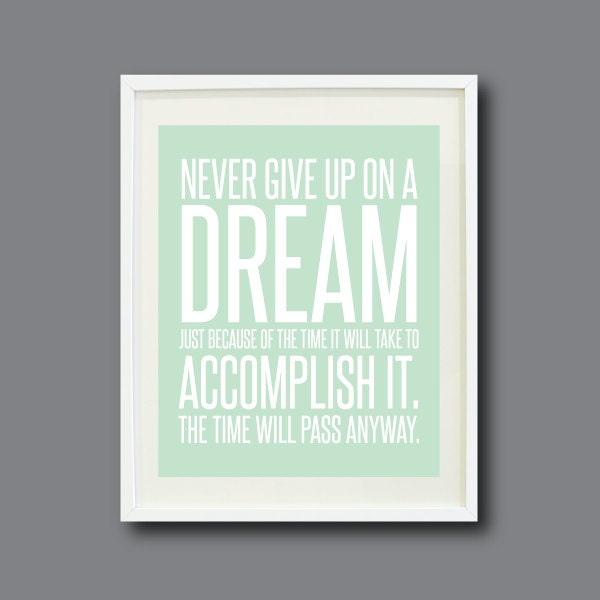 Quote Art Print-11x14-Never give up on a dream just because of the time it will take to accomplish it.  The time will pass anyway-Wall decor