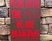 Please Excuse The Mess We Are Making Memories- Sign