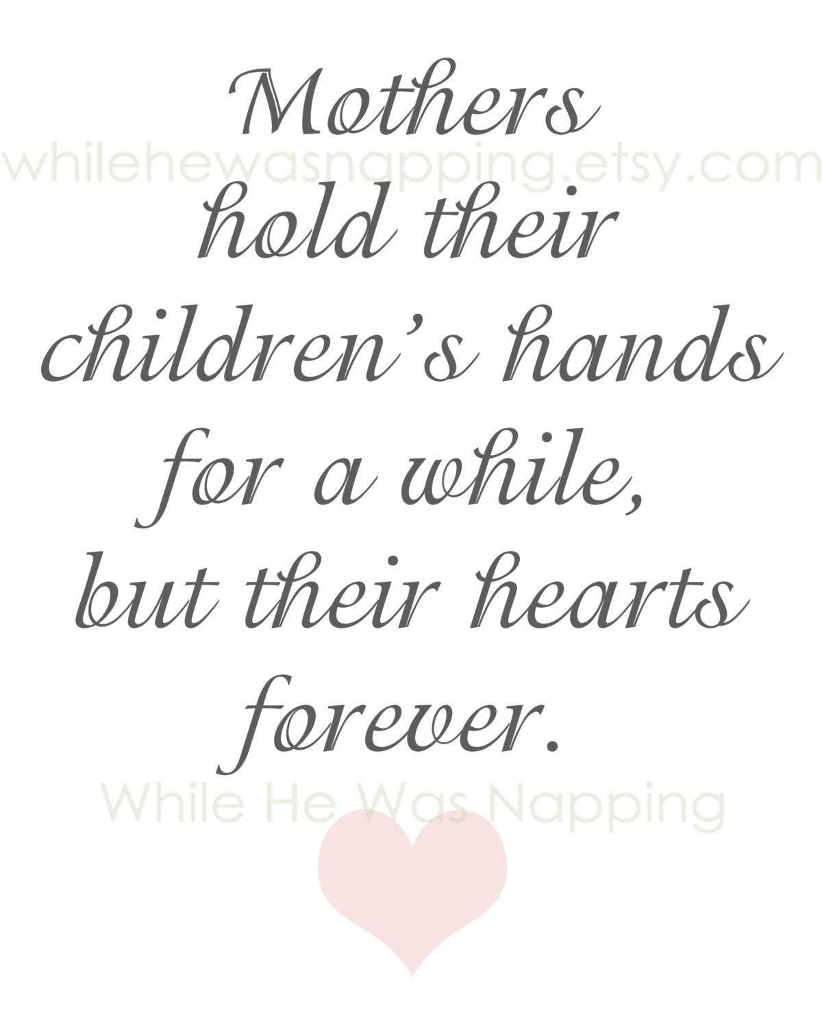 Mother's Hold Their Children's Hands for a While, but Their Hearts Forever - 8x10" Digital Print - Instant Download