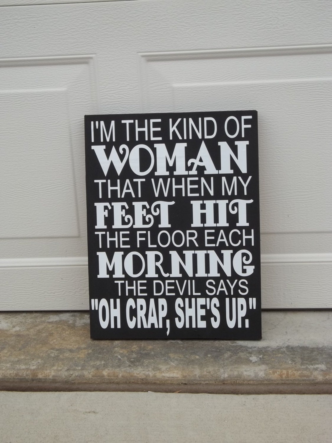 Be The Kind Of Woman That When Your Feet Hit The Floor In The Morning The Devil Says Oh Crap She's Up 12x18 Wood Sign