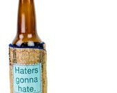 Haters gonna hate Bottle Coozy made from Recycled Plastic Bags