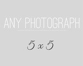 Any 5x5 Photography Print, Your Choice, Fine Art Photograph, Custom Size Wall Art, Home Decor