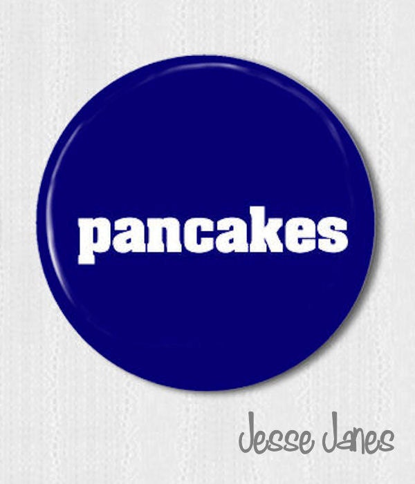 PANCAKES - pin back button, badge, flatback, topper or magnet - please specify during checkout