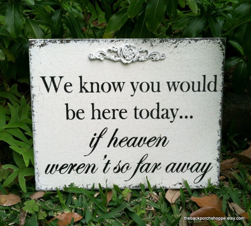 We know you would be here today...if heaven weren't so far away 8 x 10 Self standing Wedding Signs