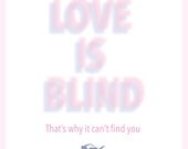 Lonely Valentines card Love is Blind. That's why it can't find you. Valentine's Day