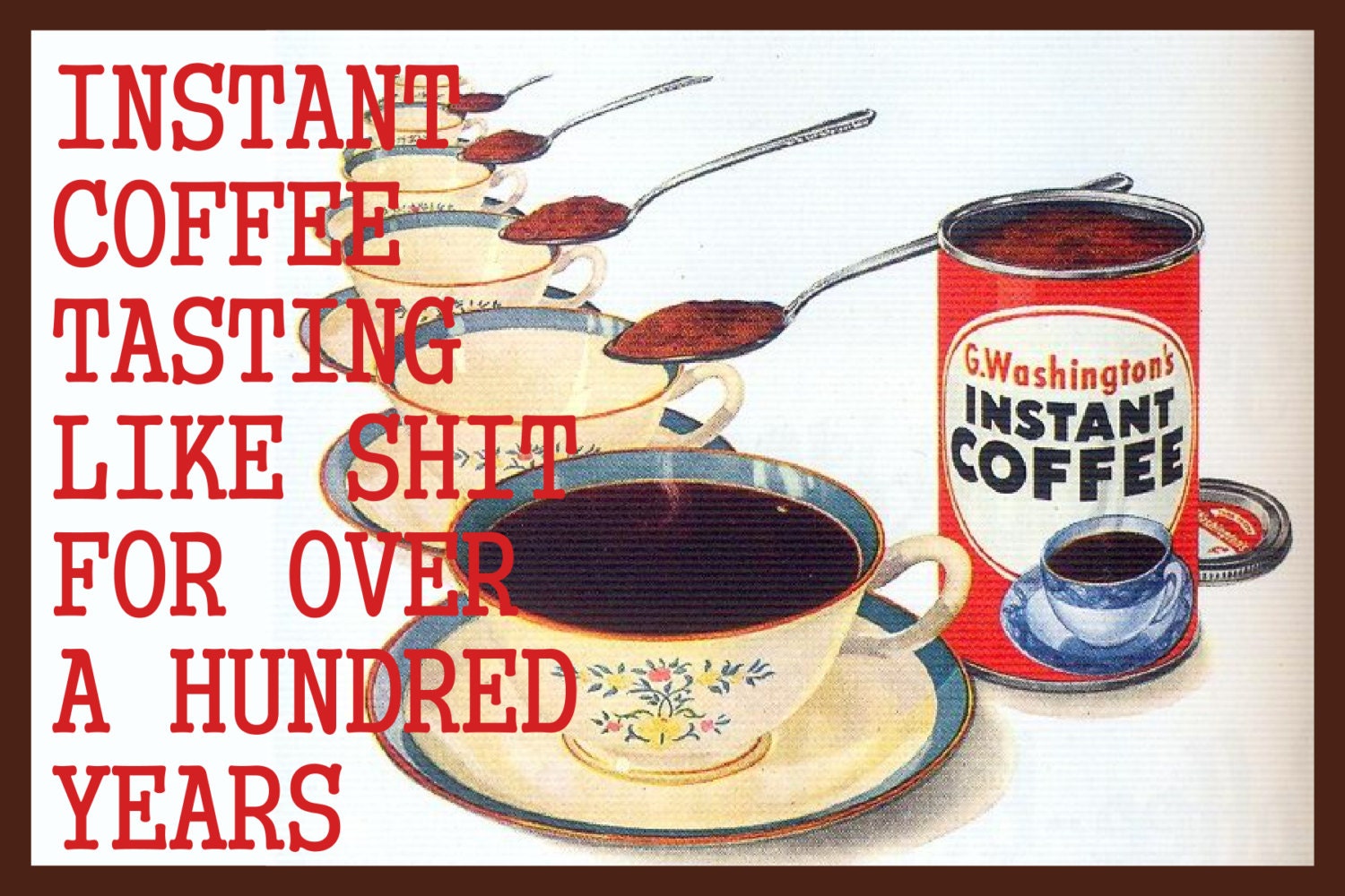 Instant Coffee tasting like shit for over a HUNDRED YEARS, Adult Humor Greeting Card