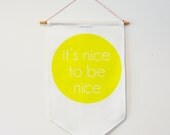 Sign WALL HANGING, signage  flag, pennant,  sign, banner. It's nice to be nice.