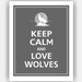 Keep Calm and LOVE WOLVES Print 8x10 (Graphite featured--56 colors to choose from)