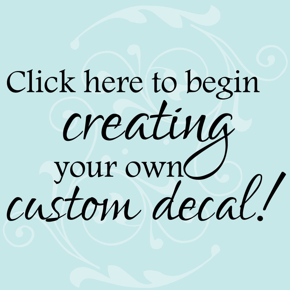 Custom Decal, Custom Decal Stickers, Custom Wall Decal  - You pick the font, color, quote, image and size
