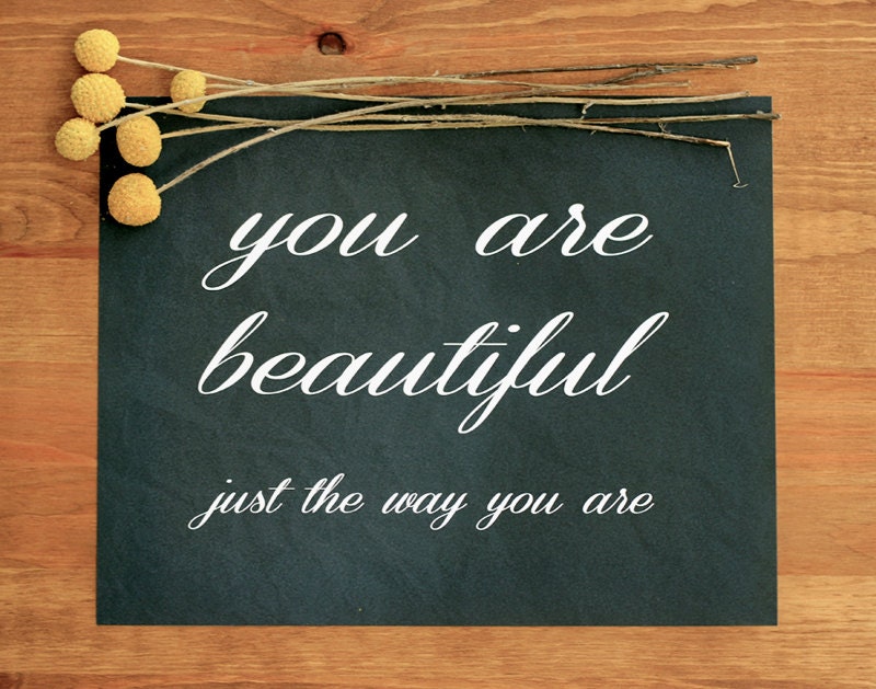 You Are Beautiful Just the Way You Are 8x10 Art Print - Charcoal Gray and White