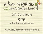 Gift Certificate for a.k.a. originals Etsy Shop - 25 Dollars - Hand Stamped Jewelry & Accessories - Mom Mommy Grandma Daddy Couples