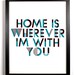 Home Is Wherever Im With You, 8 x 10 Art Print.