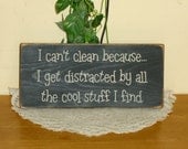 Primitive "I can't clean because I get distracted by all the cool stuff I find"  funny wooden sign - your color choice