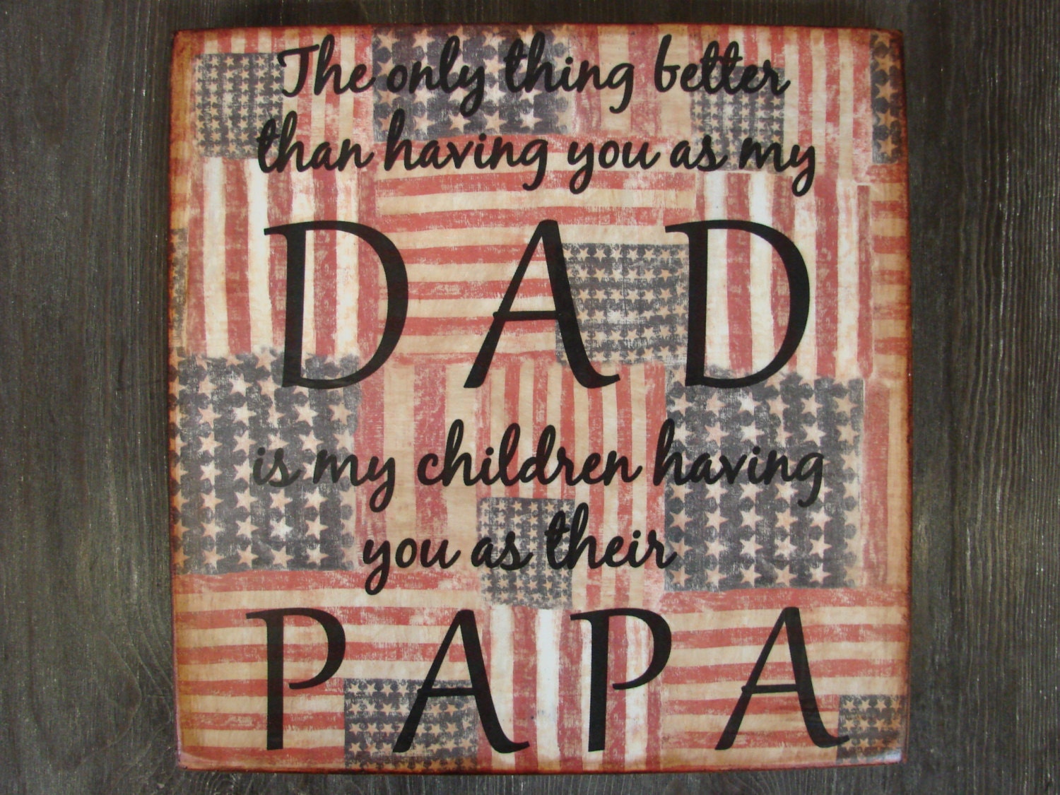 Distressed Wood Sign DAD PAPA Quote Wall Plaque - vintage american flag - Fathers Day - The only thing better than having you as my dad