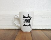 Truly Madly Deeply Hand Illustrated Sharpie Art Mug Cup Love Quote Modern Contemporary Upcycled Porcelain Ceramic White Unique Gift