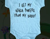 I get my ninja powers from my daddy - funny saying printed on Infant Baby Onesie, Infant Tee, Toddler, Youth T-Shirts