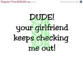 SALE dude your girlfriend keeps checking me out - funny sayings on tshirt, onesie, Infant & Toddler Tees - Many sizes Free Shipping