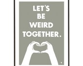 Grey typography love quote poster heart hands pop art poster print - Let's be weird together - A3