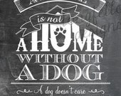 A House Is Not A Home Without A Dog - 11 x 14 Chalkboard Look Print