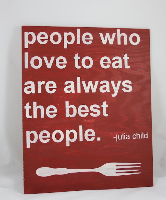 People Who Love to Eat Are Always the Best People - Julia Child - handpainted sign 16"x20"