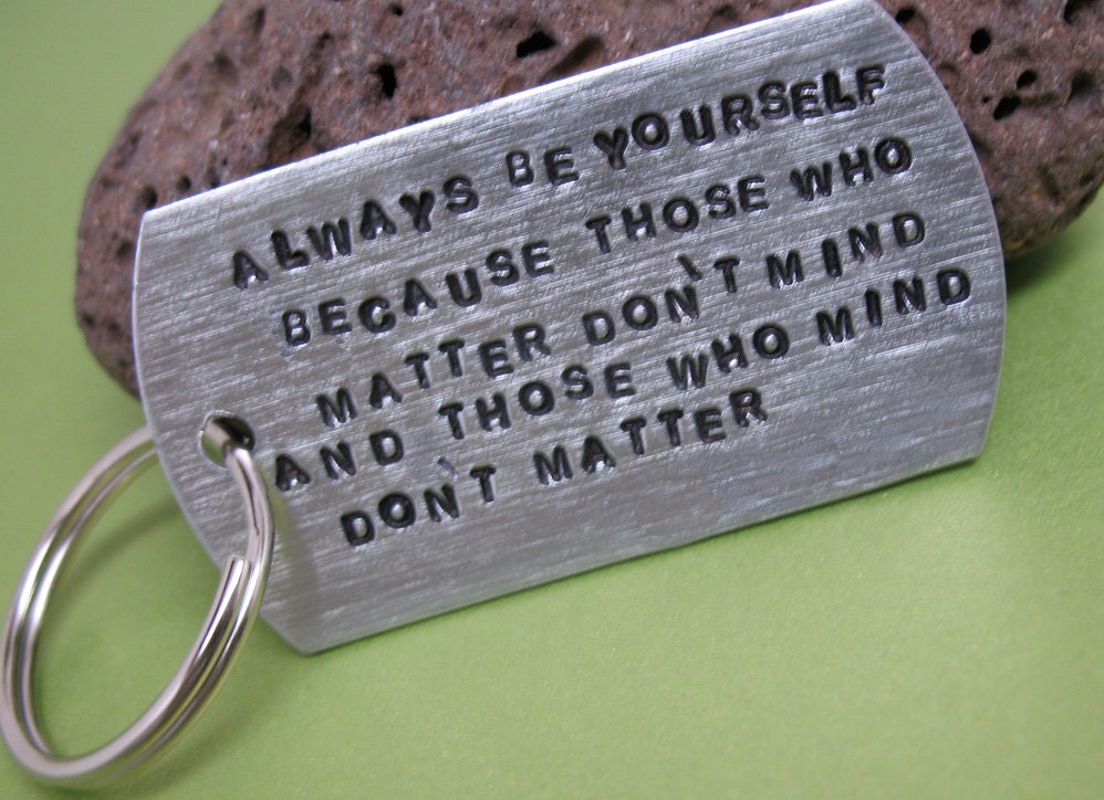 Be Yourself...Those Who Matter Don't Mind... Hand Stamped Large Aluminum Dogtag Keychain