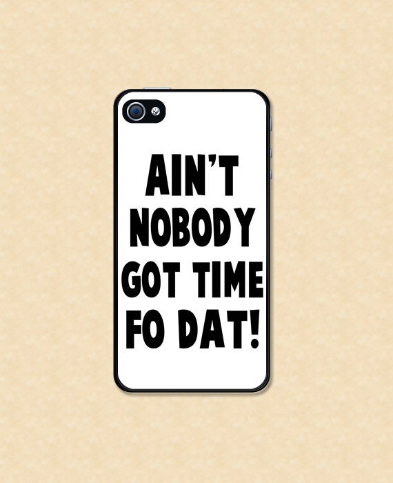 Iphone case Ain't nobody got time for dat for that Sweet Brown funny Iphone 4 or iphone 5 case cool awesome Iphone 4s case funny