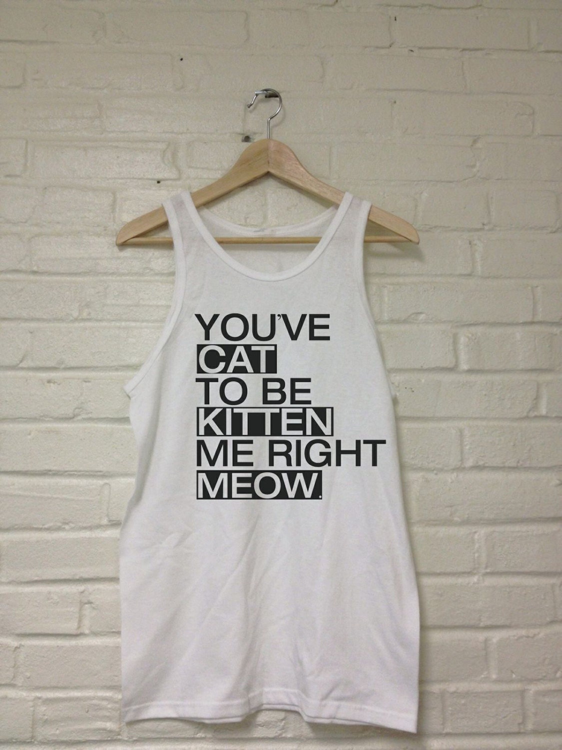 You've CAT To Be KITTEN Me Right MEOW Tank Top T-Shirt Unisex Sizes 074